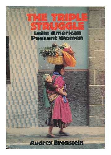 BRONSTEIN, AUDREY - The Triple Struggle : Latin American Peasant Women