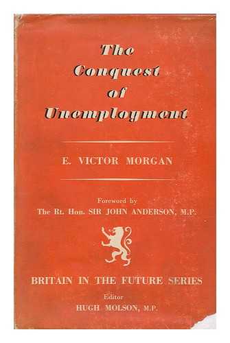 MORGAN, E. VICTOR (EDWARD VICTOR) (1915-) - The Conquest of Unemployment