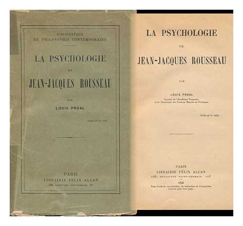 PROAL, LOUIS (1843-) - La Psychologie De Jean-Jacques Rousseau / Par Louis Proal