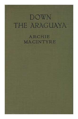 MACINTYRE, ARCHIE - Down the Araguaya : Travels in the Heart of Brazil