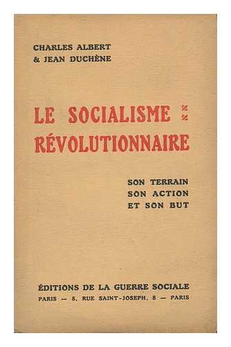 ALBERT, CHARLES & DUCHENE, JEAN - Le Socialisme Revolutionnaire : Son Terrain, Son Action Et Son but / Charles Albert & Jean Duchene
