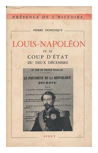 DOMINIQUE, PIERRE (1889-) - Louis Napoleon Et Le Coup D'Etat Du Deux Decembre / Par Pierre Dominique [Pseud. ]