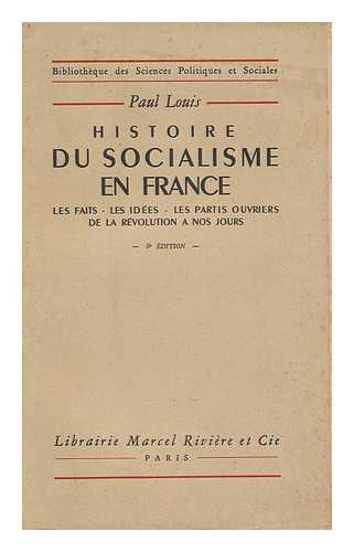 LOUIS, PAUL (1872-1948) - Histoire Du Socialisme En France : Les Faits - Les Idees - Les Partis Ouvriers De La Revolution a Nos Jours