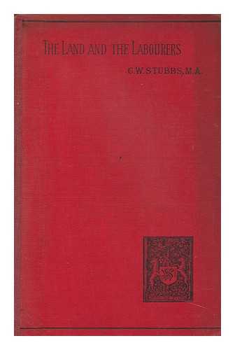 STUBBS, CHARLES WILLIAM (1845-1912.) - The Land and the Labourers : a Record of Facts and Experiments in Cottage Farming and Co-Operative Agriculture