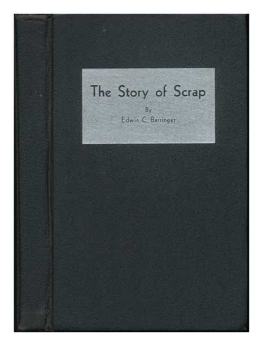 BARRINGER, EDWIN CHARLES (1892-) - The Story of Scrap