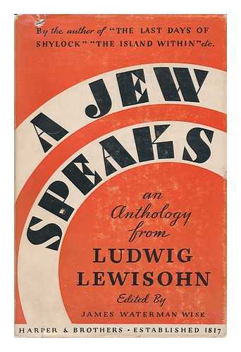 LEWISOHN, LUDWIG (1882-1955) - A Jew Speaks; an Anthology from Ludwig Lewisohn; Edited by James Waterman Wise