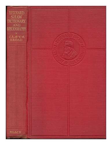 BROAD, CHARLIE LEWIS (1900-) - Dictionary of the Plays and Novels of Bernard Shaw with Bibliography of His Works and of the Literature Concerning Him with a Record of the Principal Shavian Play Productions