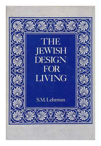 LEHRMAN, S. M. - Jewish Design for Living