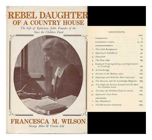WILSON, FRANCESCA M. (1888-) - Rebel Daughter of a Country House: the Life of Eglantyne Jebb, Founder of the Save the Children Fund [By] Francesca M. Wilson