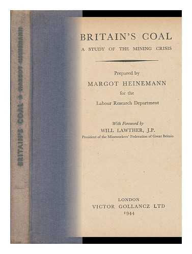 HEINEMANN, MARGOT (1913-) - Britain's Coal; a Study of the Mining Crisis, Prepared by Margot Heinemann for the Labour Research Department, with Foreword by Will Lawther