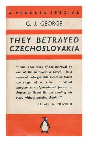 GEORGE, G. J. - They Betrayed Czechoslovakia / with Preface by Edgar Ansel Mowrer