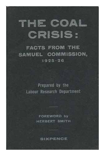 LABOUR RESEARCH DEPARTMENT. SMITH, H. - The Coal Crisis : Facts from the Samuel Commission, 1925-26 / with a Foreword by Herbert Smith