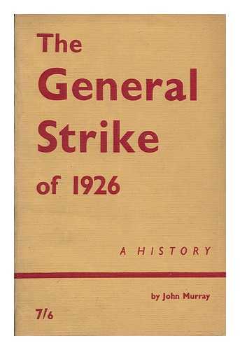 MURRAY, JOHN GILBERT (1917-) - The General Strike of 1926 : a History