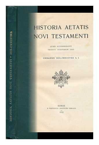 HOLZMEISTER, URBANUS - Historia Aetatis Novi Testamenti Quam Accommodavit Privato Auditorium