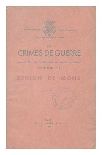 BELGIUM. COMMISSION D'ENQUETE SUR LES VIOLATIONS DES REGLES DU DROIT DES GENS, DES LOIS ET DES COUTUMES DE GUERRE - Les Crimes De Guerre Commis Lors De La Liberation Du Territoire National Septembre 1944: Region De Mons