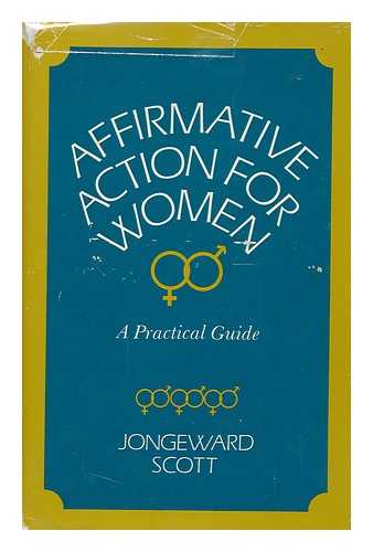 JONGEWARD, DOROTHY. DRU SCOTT [ET AL] - Affirmative Action for Women: a Practical Guide [By] Dorothy Jongeward, Dru Scott, and Contributors