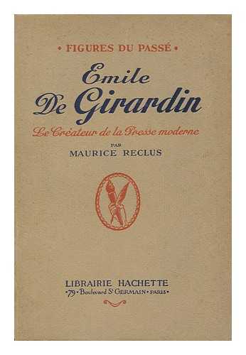 RECLUS, MAURICE (1883-) - Emile De Girardin : Le Createur De La Presse Moderne