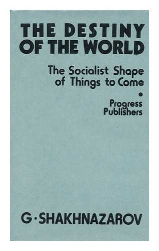 SHAKHNAZAROV, GEORGII KHOSROEVICH. - The Destiny of the World : the Socialist Shape of Things to Come / G. Shakhnazarov ; [Translated from the Russian by VIC Schneierson]