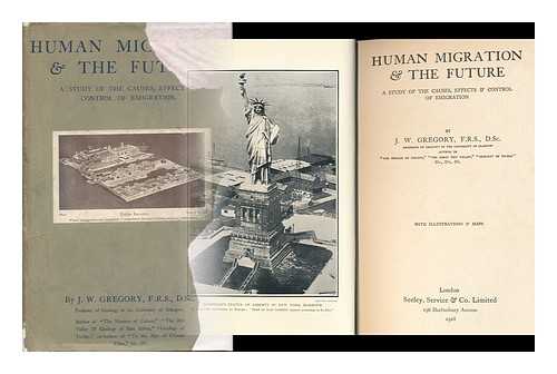 GREGORY, J. W. - Human Migration & the Future; a Study of the Causes, Effects & Control of Emigration, by J. W. Gregory