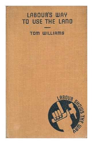 Williams, Tom - Labour's Way to Use the Land