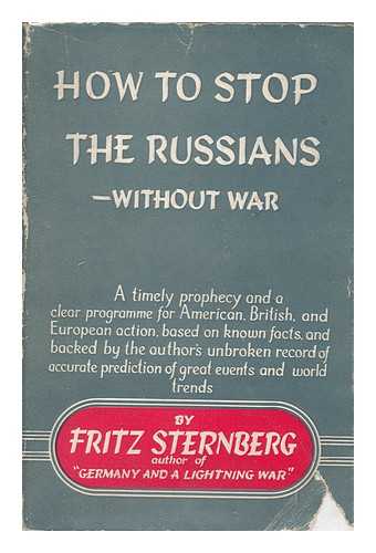 STERNBERG, FRITZ - How to Stop the Russians Without War. Tr. from the German by Ralph Mannheim