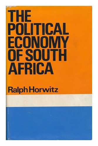 HORWITZ, RALPH - The Political Economy of South Africa