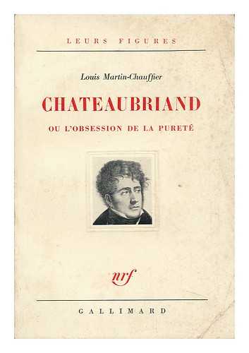 MARTIN-CHAUFFIER, LOUIS - Chateaubriand; Ou L'Obsession De La Purete