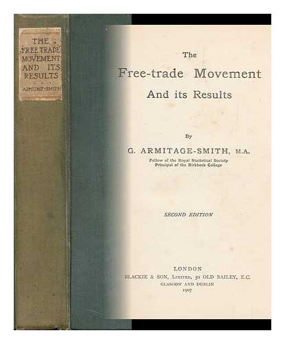 ARMITAGE-SMITH, GEORGE - The Free-Trade Movement and its Results