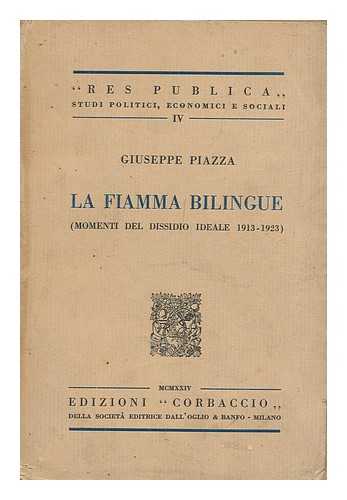 PIAZZA, GIUSEPPE - La Fiamma Bilingue : Momenti Del Dissidio Ideale, 1913-1923 / Giuseppe Piazza