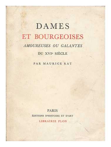 RAT, MAURICE - Dames Et Bourgeoises : Amoureuses Ou Galantes Du Xvie Siecle / Maurice Rat