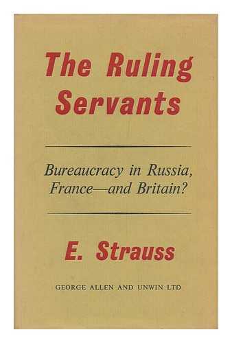 STRAUSS, E. (ERICH) - The Ruling Servants; Bureaucracy in Russia, France--And Britain?