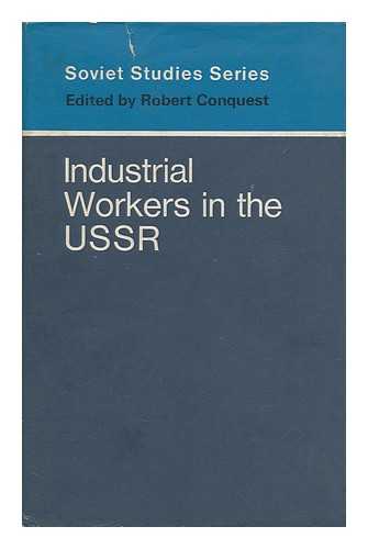 CONQUEST, ROBERT (ED. ) - Industrial Workers in the U. S. S. R.