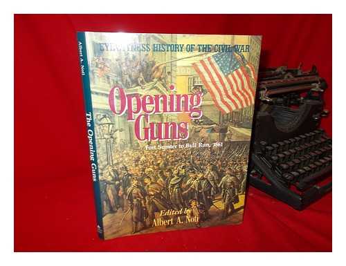 NOFI, ALBERT A. - The Opening Guns : Fort Sumter to Bull Run, 1861 / Edited by Albert A. Nofi