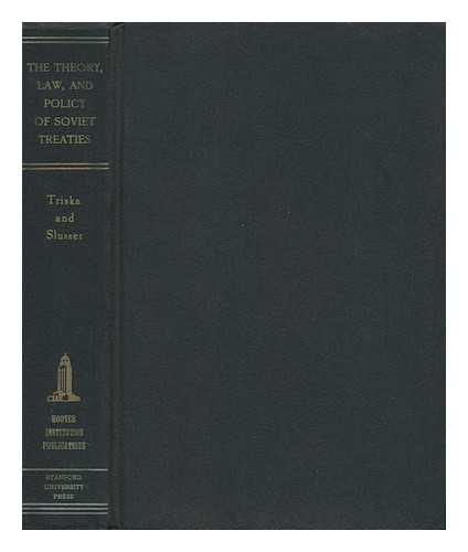 TRISKA, JAN F. ROBERT M. SLUSSER - The Theory, Law, and Policy of Soviet Treaties [By] Jan F. Triska [And] Robert M. Slusser