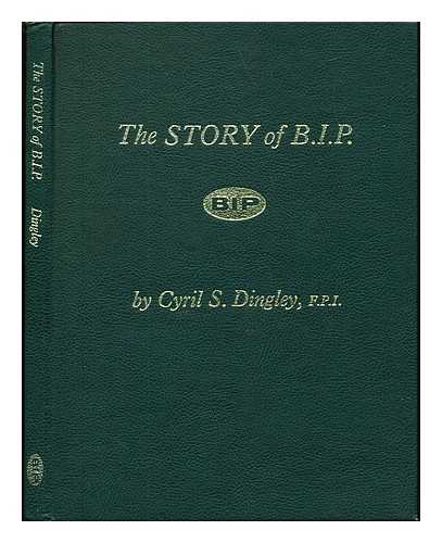 DINGLEY, CYRIL S. - The Story of B. I. P. : 1894-1962