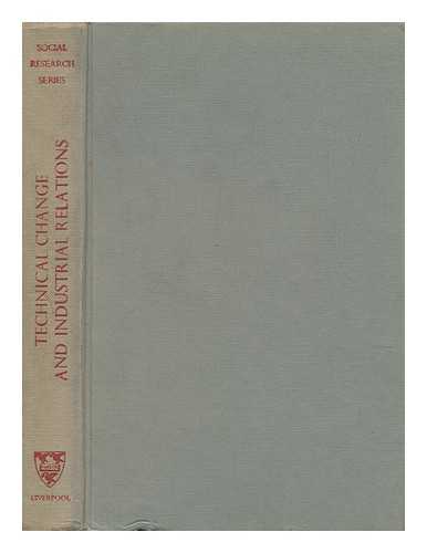 SCOTT, WILLIAM HENRY. J. A. BANKS. A. H. HALSEY. T. LUPTON - Technical Change and Industrial Relations : a Study of the Relations between Technical Change and the Social Structure of a Large Steel Works / W. H. Scott, J. A. Banks, A. H. Halsey and T. Lupton