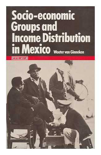 GINNEKEN, WOUTER VAN - Socio-Economic Groups and Income Distribution in Mexico / Wouter Van Ginneken