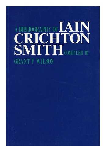 WILSON, GRANT F. - A Bibliography of Iain Crichton Smith / Compiled by Grant F. Wilson