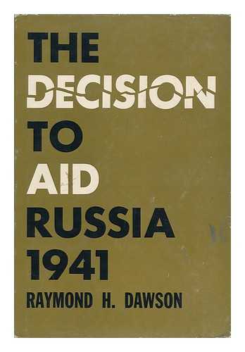 DAWSON, RAYMOND H. - The Decision to Aid Russia, 1941; Foreign Policy and Domestic Politics