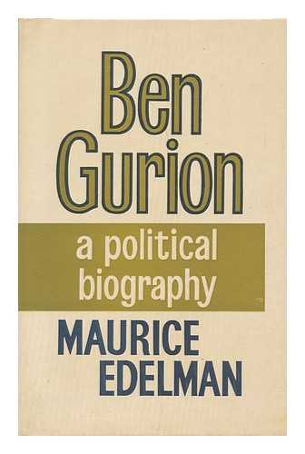 EDELMAN, MAURICE (1911-) - Ben Gurion, a Political Biography