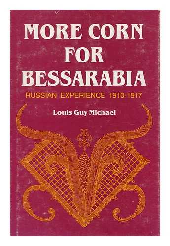 MICHAEL, LOUIS GUY (1877-) - More Corn for Bessarabia : Russian Experience, 1910-1917 / Louis Guy Michael
