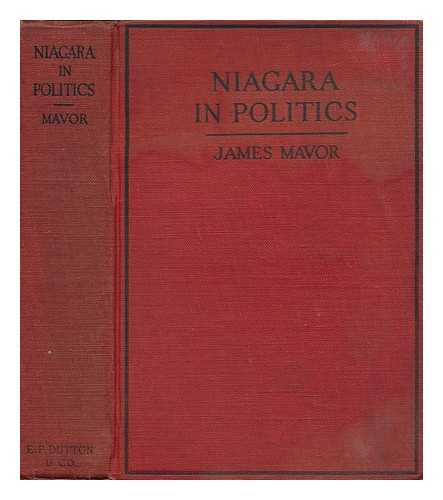 MAVOR, JAMES - Niagara in Politics. A Critical Account of the Ontario Hydro-Electric Commission