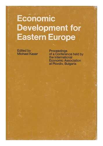 KASER, MICHAEL - Economic Development for Eastern Europe : Proceedings of a Conference Held by the International Economic Association / Edited by M. C. Kaser