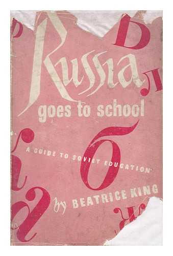 KING, BEATRICE - Russia Goes to School; a Guide to Soviet Education