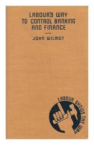 WILMOT, JOHN (1893-) - Labour's Way to Control Banking and Finance