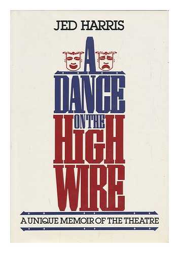 HARRIS, JED - A Dance on the High Wire : Recollections of a Time and a Temperament / Jed Harris