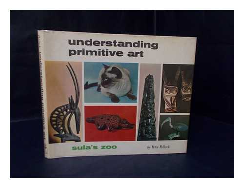 POLLACK, PETER - Understanding Primitive Art : Sula's Zoo