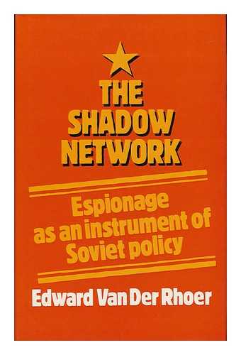 VAN DER RHOER, EDWARD - The shadow network : espionage as an instrument of Soviet policy