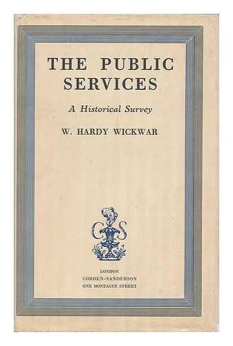 WICKWAR, WILLIAM HARDY - The Public Services; a Historical Survey [By] W. Hardy Wickwar