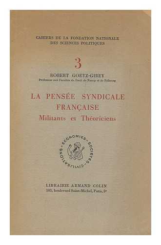 GOETZ-GIREY, ROBERT - La Pense Syndicale Francaise : Militants Et Theoriciens / Robert Goetz-Girey